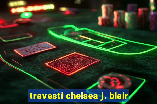 travesti chelsea j. blair